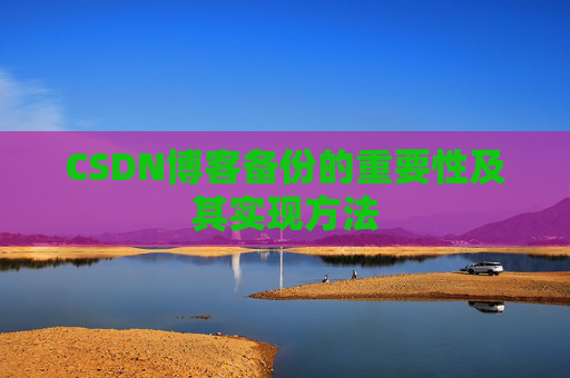 CSDN博客备份的重要性及其实现方法